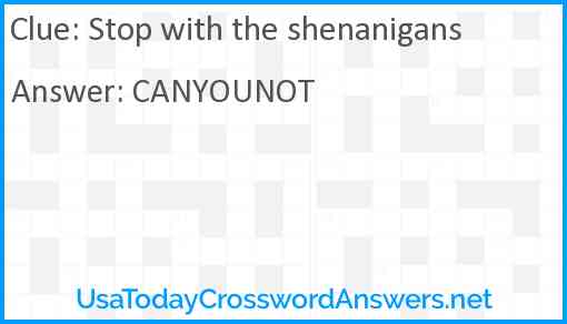 Stop with the shenanigans Answer