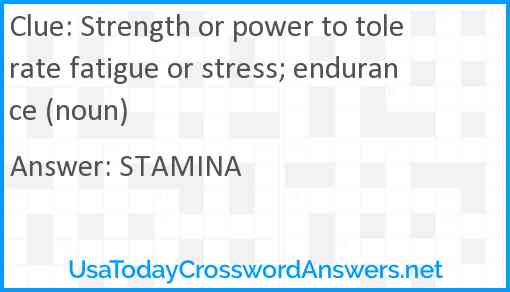 Strength or power to tolerate fatigue or stress; endurance (noun) Answer