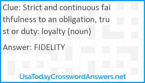 Strict and continuous faithfulness to an obligation, trust or duty: loyalty (noun) Answer