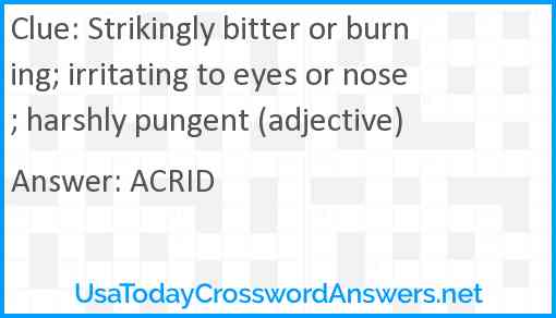 Strikingly bitter or burning; irritating to eyes or nose; harshly pungent (adjective) Answer
