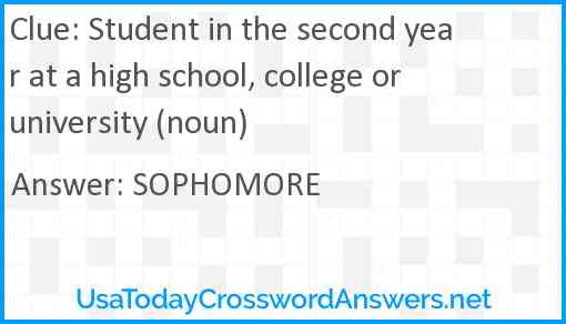Student in the second year at a high school, college or university (noun) Answer