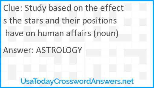 Study based on the effects the stars and their positions have on human affairs (noun) Answer