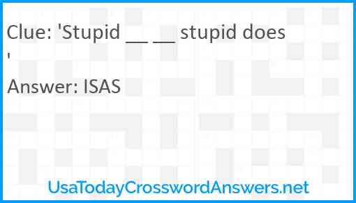 'Stupid __ __ stupid does' Answer