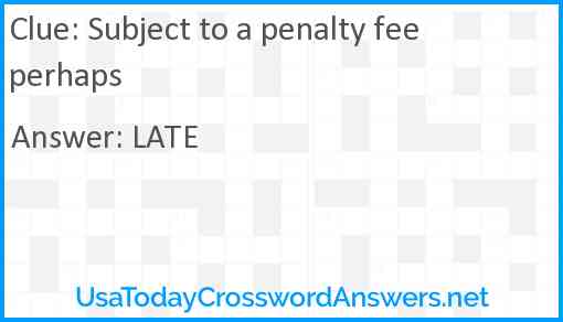Subject to a penalty fee perhaps Answer
