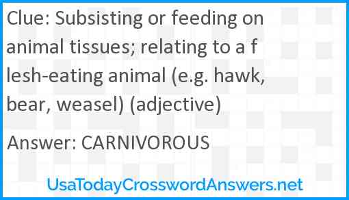 Subsisting or feeding on animal tissues; relating to a flesh-eating animal (e.g. hawk, bear, weasel) (adjective) Answer