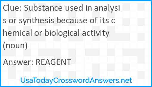 Substance used in analysis or synthesis because of its chemical or biological activity (noun) Answer