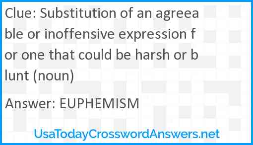 Substitution of an agreeable or inoffensive expression for one that could be harsh or blunt (noun) Answer