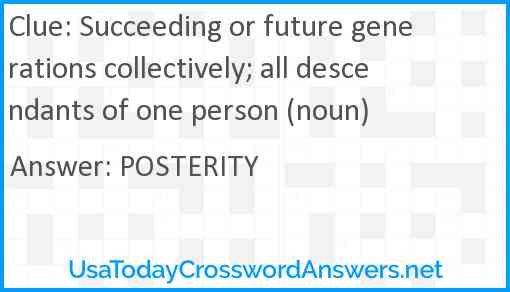 Succeeding or future generations collectively; all descendants of one person (noun) Answer