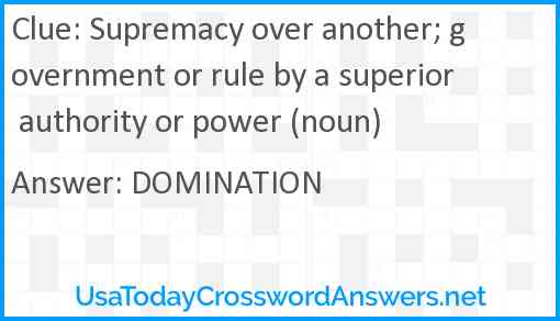 Supremacy over another; government or rule by a superior authority or power (noun) Answer