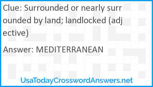 Surrounded or nearly surrounded by land; landlocked (adjective) Answer