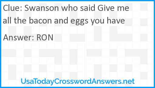 Swanson who said Give me all the bacon and eggs you have Answer