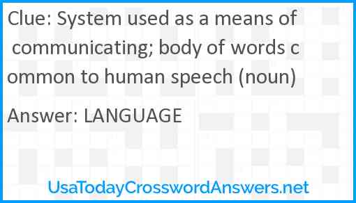 System used as a means of communicating; body of words common to human speech (noun) Answer