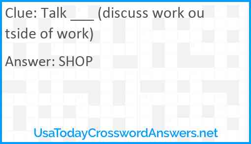 Talk ___ (discuss work outside of work) Answer