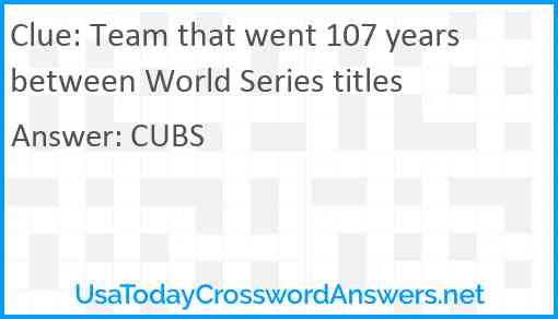 Team that went 107 years between World Series titles Answer