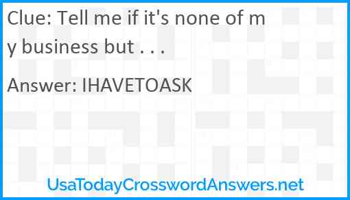 Tell me if it's none of my business but . . . Answer