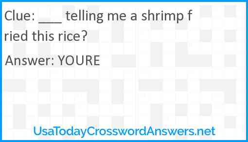 ___ telling me a shrimp fried this rice? Answer