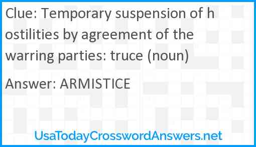 Temporary suspension of hostilities by agreement of the warring parties; truce (noun) Answer
