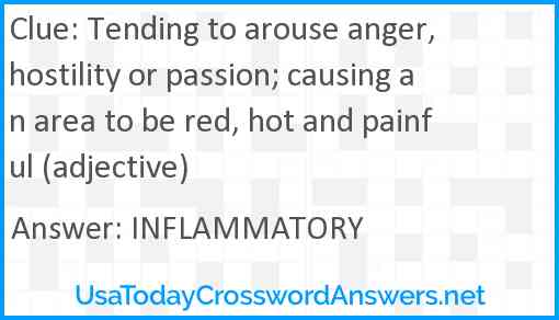 Tending to arouse anger, hostility or passion; causing an area to be red, hot and painful (adjective) Answer