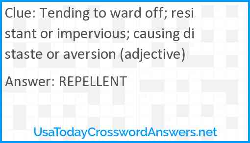Tending to ward off; resistant or impervious; causing distaste or aversion (adjective) Answer