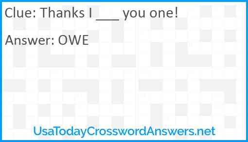 Thanks I ___ you one! Answer
