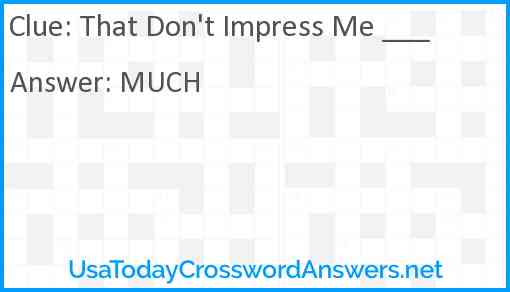That Don't Impress Me ___ Answer