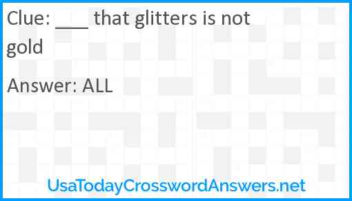 ___ that glitters is not gold Answer