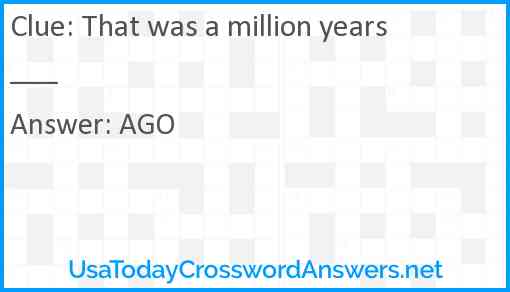 That was a million years ___ Answer