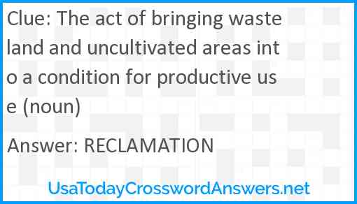 The act of bringing wasteland and uncultivated areas into a condition for productive use (noun) Answer