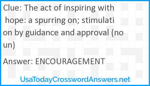 The act of inspiring with hope: a spurring on; stimulation by guidance and approval (noun) Answer