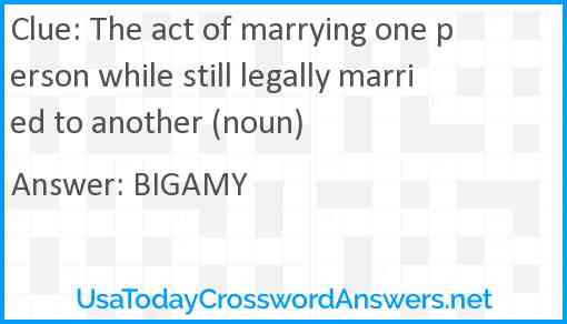 The act of marrying one person while still legally married to another (noun) Answer