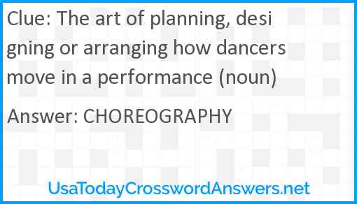 The art of planning, designing or arranging how dancers move in a performance (noun) Answer