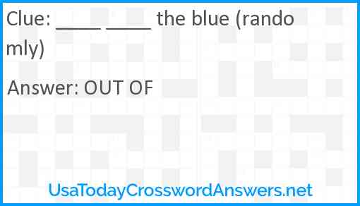 ____ ____ the blue (randomly) Answer