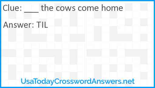 ___ the cows come home Answer