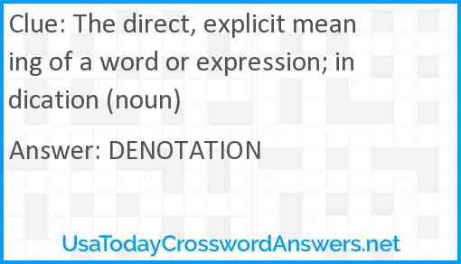 The direct, explicit meaning of a word or expression; indication (noun) Answer