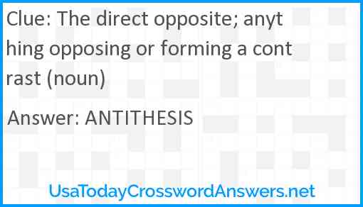 The direct opposite; anything opposing or forming a contrast (noun) Answer