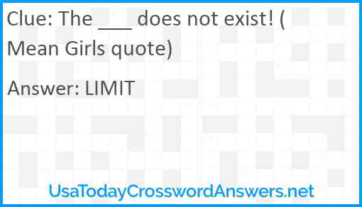 The ___ does not exist! (Mean Girls quote) Answer