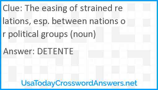 The easing of strained relations, esp. between nations or political groups (noun) Answer