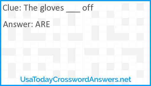 The gloves ___ off Answer
