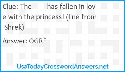 The ___ has fallen in love with the princess! (line from Shrek) Answer