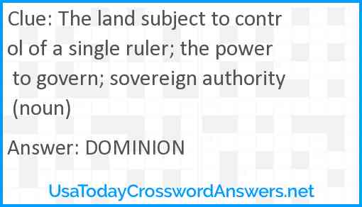 The land subject to control of a single ruler; the power to govern; sovereign authority (noun) Answer