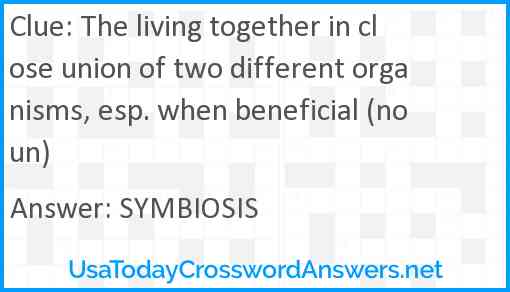 The living together in close union of two different organisms, esp. when beneficial (noun) Answer
