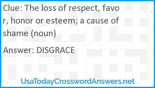 The loss of respect, favor, honor or esteem; a cause of shame (noun) Answer
