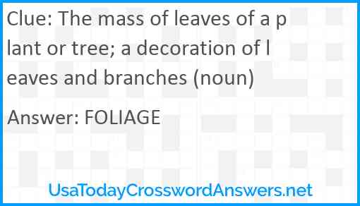 The mass of leaves of a plant or tree; a decoration of leaves and branches (noun) Answer