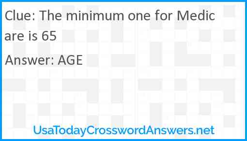 The minimum one for Medicare is 65 Answer
