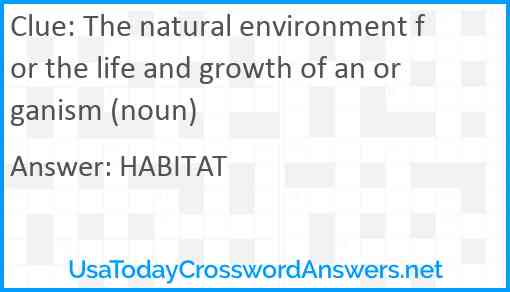 The natural environment for the life and growth of an organism (noun) Answer