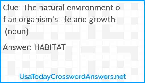 The natural environment of an organism's life and growth (noun) Answer