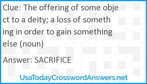 The offering of some object to a deity; a loss of something in order to gain something else (noun) Answer