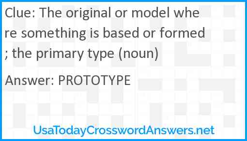 The original or model where something is based or formed; the primary type (noun) Answer