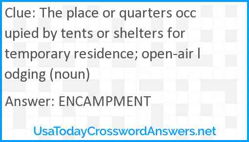 The place or quarters occupied by tents or shelters for temporary residence; open-air lodging (noun) Answer