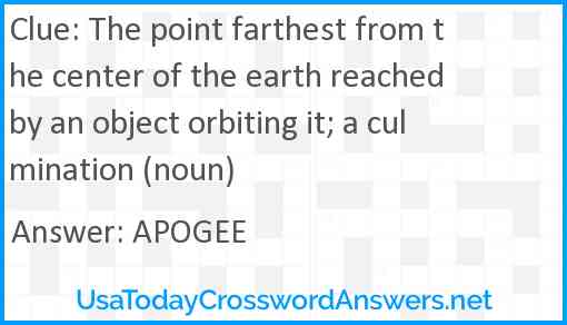 The point farthest from the center of the earth reached by an object orbiting it; a culmination (noun) Answer